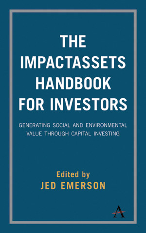 The ImpactAssets Handbook for Investors (Generating Social and Environmental Value through Capital Investing) by Jed Emerson, 9781783088614