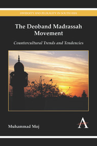 The Deoband Madrassah Movement (Countercultural Trends and Tendencies) by Muhammad Moj, 9781783083893