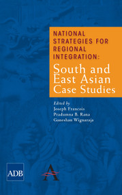 National Strategies for Regional Integration (South and East Asian Case Studies) by Joseph Francois, Pradumna B. Rana, Ganeshan Wignaraja, 9780857289933