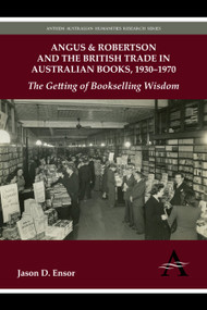 Angus & Robertson and the British Trade in Australian Books, 1930-1970 (The Getting of Bookselling Wisdom) by Jason D. Ensor, 9781783080588