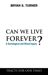 Can We Live Forever? (A Sociological and Moral Inquiry) by Bryan S. Turner, 9781843317944