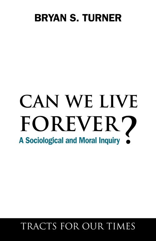 Can We Live Forever? (A Sociological and Moral Inquiry) by Bryan S. Turner, 9781843317944