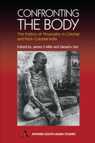 Confronting the Body (The Politics of Physicality in Colonial and Post-Colonial India) - 9781843310334 by James H. Mills, Satadru Sen, 9781843310334