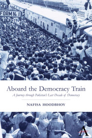 Aboard the Democracy Train (A Journey through Pakistan's Last Decade of Democracy) by Nafisa Hoodbhoy, 9780857289674