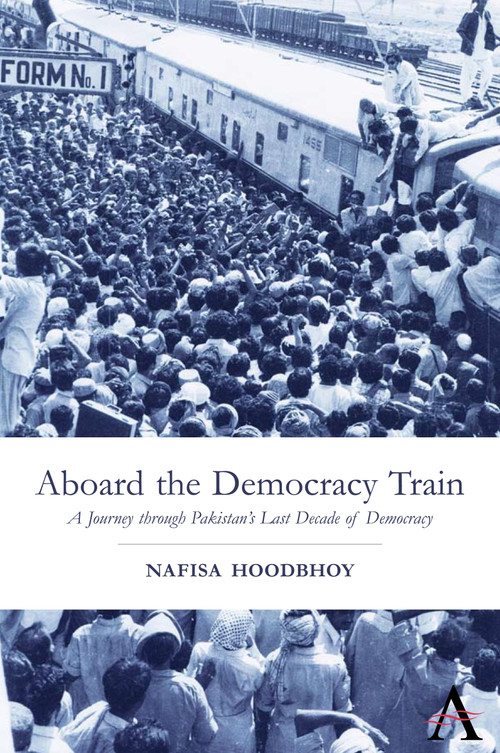 Aboard the Democracy Train (A Journey through Pakistan's Last Decade of Democracy) by Nafisa Hoodbhoy, 9780857289674