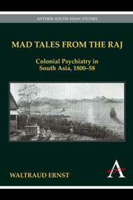 Mad Tales from the Raj (Colonial Psychiatry in South Asia, 1800-58) by Waltraud Ernst, 9781843318682