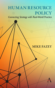 Human Resource Policy (Connecting Strategy with Real-World Practice) by Mike Fazey, 9781785272363