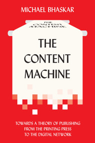 The Content Machine (Towards a Theory of Publishing from the Printing Press to the Digital Network) by Michael Bhaskar, 9780857281111