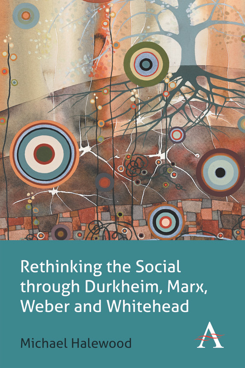 Rethinking the Social through Durkheim, Marx, Weber and Whitehead by Michael Halewood, 9781783083695
