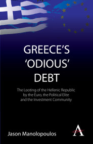 Greece's 'Odious' Debt (The Looting of the Hellenic Republic by the Euro, the Political Elite and the Investment Community) by Jason Manolopoulos, 9780857287717