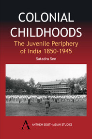 Colonial Childhoods (The Juvenile Periphery of India 1850-1945) - 9781843311782 by Satadru Sen, 9781843311782