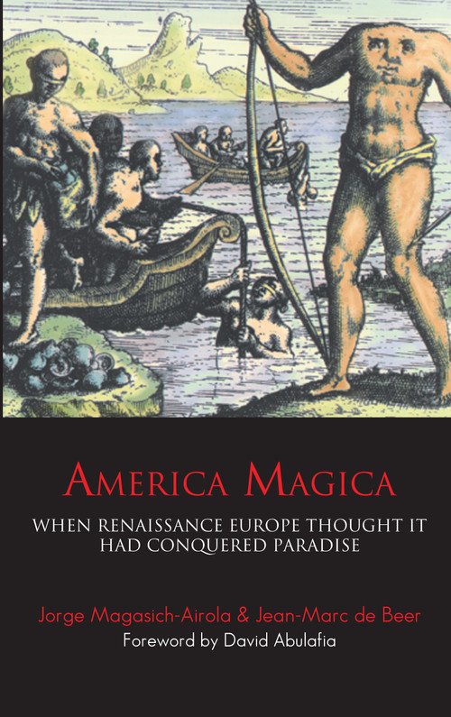 America Magica (When Renaissance Europe Thought it had Conquered Paradise) by Jean-Marc De Beer, Jorge Magasich-Airola, David Abulafia, 9781843312925