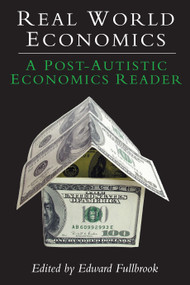 Real World Economics (A Post-Autistic Economics Reader) by Edward Fullbrook, 9781843312369
