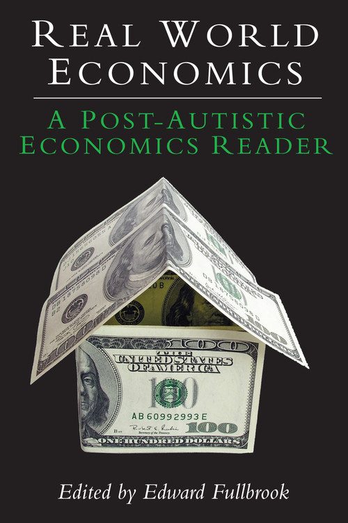 Real World Economics (A Post-Autistic Economics Reader) by Edward Fullbrook, 9781843312369