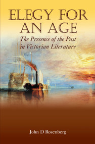 Elegy for an Age (The Presence of the Past in Victorian Literature) - 9781843311546 by John D. Rosenberg, 9781843311546