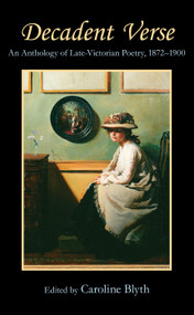 Decadent Verse (An Anthology of Late-Victorian Poetry, 1872-1900) - 9780857284037 by Caroline Blyth, 9780857284037