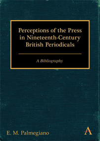 Perceptions of the Press in Nineteenth-Century British Periodicals (A Bibliography) - 9781783080533 by E. M. Palmegiano, 9781783080533