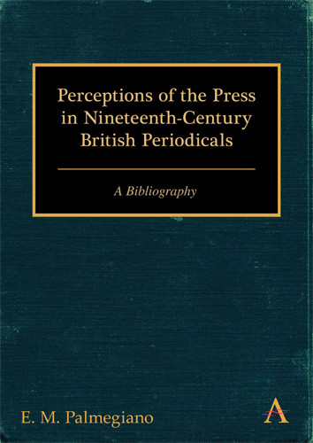 Perceptions of the Press in Nineteenth-Century British Periodicals (A Bibliography) - 9781783080533 by E. M. Palmegiano, 9781783080533