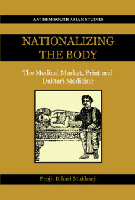 Nationalizing the Body (The Medical Market, Print and Daktari Medicine) - 9780857289957 by Projit Bihari Mukharji, 9780857289957