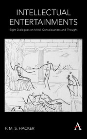 Intellectual Entertainments (Eight Dialogues on Mind, Consciousness and Thought) by P. M. S. Hacker, 9781785275555