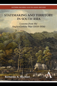 Statemaking and Territory in South Asia (Lessons from the Anglo-Gorkha War (1814-1816)) - 9781783083220 by Bernardo A. Michael, 9781783083220