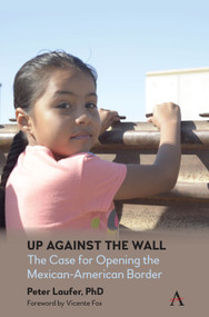 Up Against the Wall (The Case for Opening the Mexican-American Border) by Peter Laufer, Vicente Fox, 9781785275241