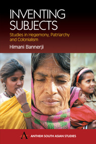 Inventing Subjects (Studies in Hegemony, Patriarchy and Colonialism) by Himani Bannerji, 9781843310730