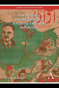 The Ahmadis and the Politics of Religious Exclusion in Pakistan by Ali Usman Qasmi, 9781783084258