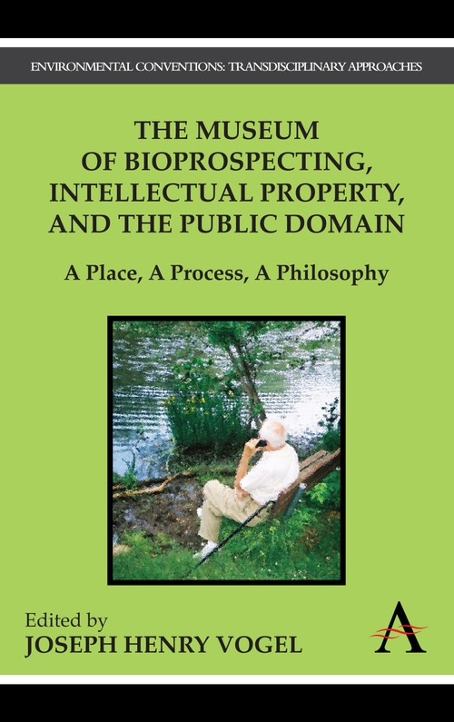The Museum of Bioprospecting, Intellectual Property, and the Public Domain (A Place, A Process, A Philosophy) - 9780857284167 by Joseph Henry Vogel, 9780857284167