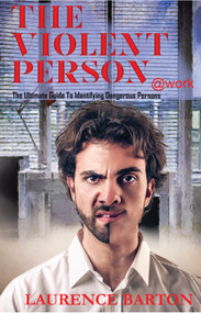 The Violent Person at Work (The Ultimate Guide to Identifying Dangerous Persons) by Laurence Barton, 9781785272721