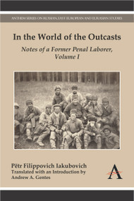 In the World of the Outcasts (Notes of a Former Penal Laborer, Volume I) by Pëtr Filippovich Iakubovich, Andrew A. Gentes, Andrew A. Gentes, 9781783084173
