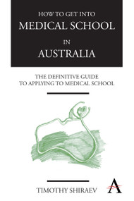 How to Get Into Medical School in Australia (The Definitive Guide to Applying to Medical School) by Timothy Shiraev, 9780857285676