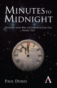 Minutes to Midnight (History and the Anthropocene Era from 1763) by Paul Dukes, 9780857287809