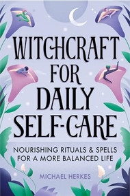 Witchcraft for Daily Self-Care (Nourishing Rituals and Spells for a More Balanced Life) by Michael Herkes, 9781648769122
