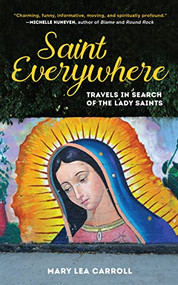 Saint Everywhere (Travels in Search of the Lady Saints) by Mary Lea Carroll, Joe Rohde, 9781945551567