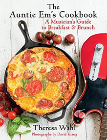 The Auntie Em's Cookbook (A Musician's Guide to Breakfast and Brunch) by Theresa C. Wahl, David Kiang, 9781938849268