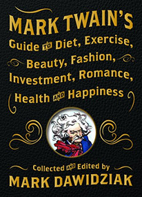 Mark Twain's Guide to Diet, Exercise, Beauty, Fashion, Investment, Romance, Health and Happiness by Mark  Dawidziak, 9781938849459