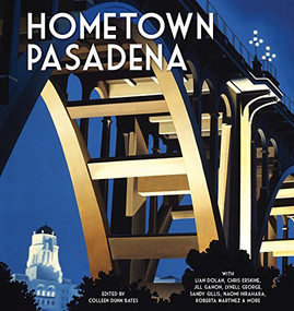 Hometown Pasadena by Colleen Dunn Bates, Sandy Gillis, Jill Alison Ganon, Dorie Bailey, 9781938849992