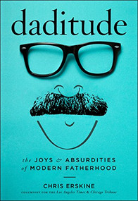 Daditude (The Joys & Absurdities of Modern Fatherhood) by Chris Erskine, 9781945551307