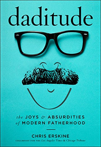 Daditude (The Joys & Absurdities of Modern Fatherhood) by Chris Erskine, 9781945551307