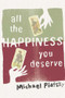 All the Happiness You Deserve by Michael Piafsky, 9781938849152
