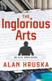 The Inglorious Arts (An Alec Brno Novel) by Alan Hruska, 9781945551406