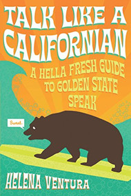 Talk Like a Californian (A Hella Fresh Guide to Golden State Speak) by Helena Ventura, 9781938849855