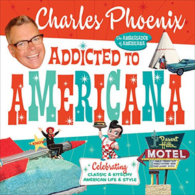 Addicted to Americana (Celebrating Classic & Kitschy American Life & Style) by Charles Phoenix, 9781945551192