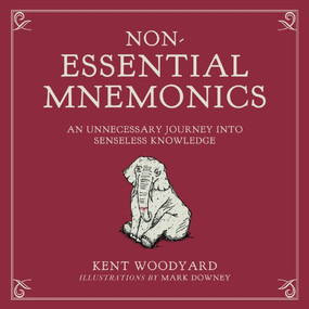 Non-Essential Mnemonics (An Unnecessary Journey into Senseless Knowledge) by Kent Woodyard, Mark Downey, 9781938849282
