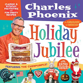 Holiday Jubilee (Classic & Kitschy Festivities & Fun Party Recipes) by Charles Phoenix, Kathy Kikkert, 9781945551352