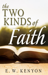 The Two Kinds of Faith by E. W. Kenyon, 9781641236232