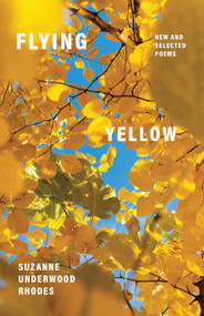 Flying Yellow (New and Selected Poems) by Suzanne Underwood Rhodes, 9781640604025