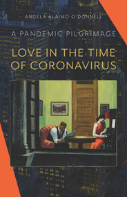 Love in the Time of Coronavirus (A Pandemic Pilgrimage) by Angela Alaimo O'Donnell, 9781640607415