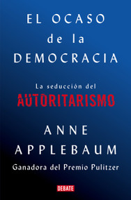 El ocaso de la democracia: La seducción del autoritarismo / Twilight of Democrac y: The Seductive Lure of Authoritarianism (Spanish Edition) by Anne Applebaum, 9788418056581